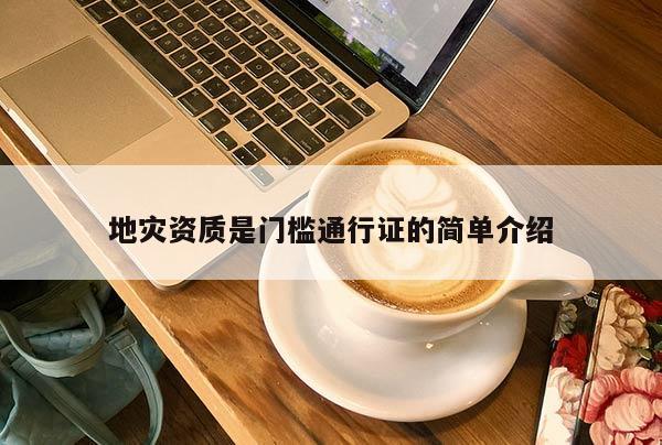 地災資質是門檻通行證的簡單介紹