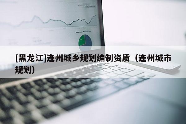 [黑龍江]連州城鄉規劃編制資質（連州城市規劃）