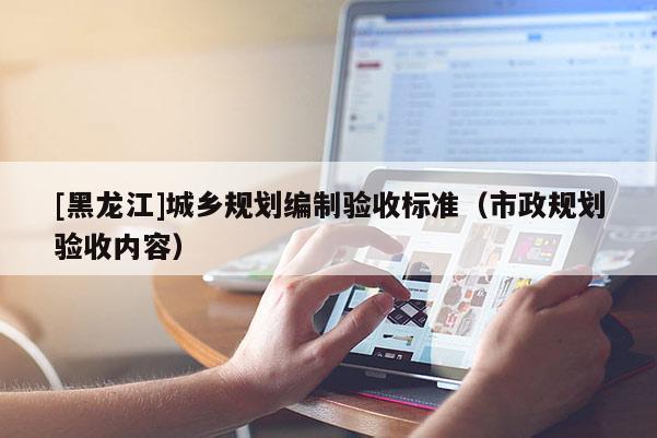 [黑龍江]城鄉規劃編制驗收標準（市政規劃驗收內容）