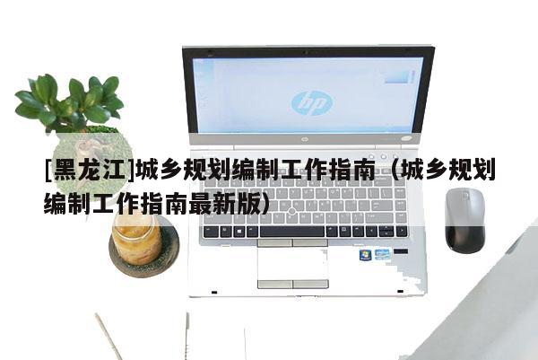 [黑龍江]城鄉規劃編制工作指南（城鄉規劃編制工作指南最新版）