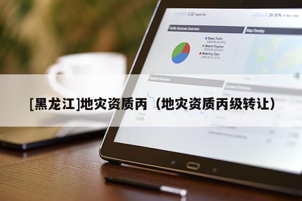 [黑龍江]地災資質丙（地災資質丙級轉讓）