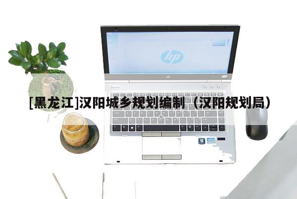 [黑龍江]漢陽城鄉(xiāng)規(guī)劃編制（漢陽規(guī)劃局）