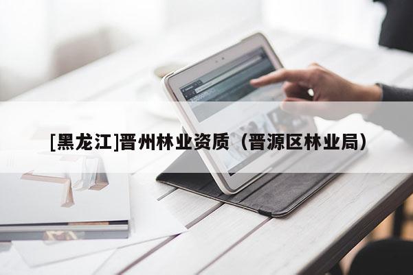 [黑龍江]晉州林業資質（晉源區林業局）