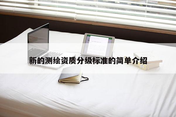 新的測繪資質(zhì)分級標準的簡單介紹